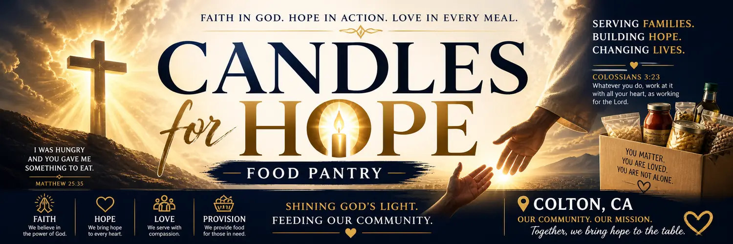 Candles for Hope Food Pantry — Faith in God. Hope in action. Love in every meal. Shining God's light, feeding our community. Colton, California.